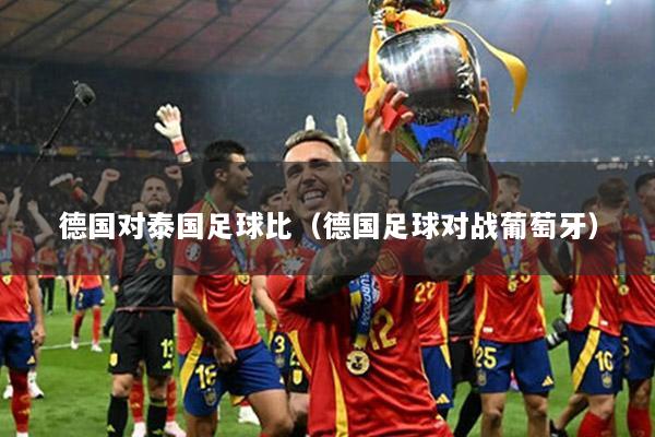 德國(guó)對(duì)泰國(guó)足球比（德國(guó)足球?qū)?zhàn)葡萄牙）